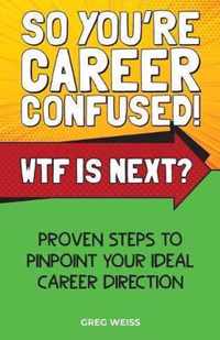 So You're Career Confused! WTF Is Next?