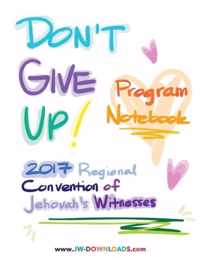 Don't Give Up 2017 Regional Convention of Jehovah's Witnesses Program Notebook for Adults and Teens