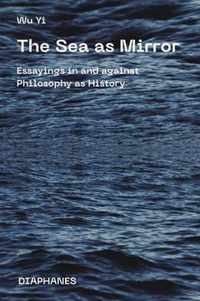 The Sea as Mirror - Essayings in and against Philosophy as History