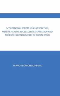 Occupational Stress, Job Satisfaction, Mental Health, Adolescents, Depression and the Professionalisation of Social Work