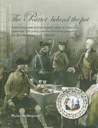 The Patriot Behind the Pot: A Historical and Archaeological Study of Ceramics, Glassware and Politics in the Dutch Household of the Revolutionary Era