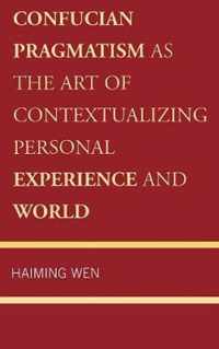 Confucian Pragmatism as the Art of Contextualizing Personal Experience and World