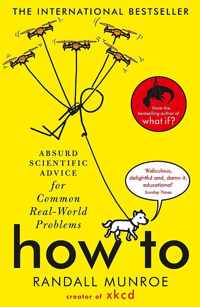 How To Absurd Scientific Advice for Common RealWorld Problems from Randall Munroe of xkcd