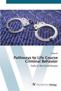 Pathways to Life Course Criminal Behavior