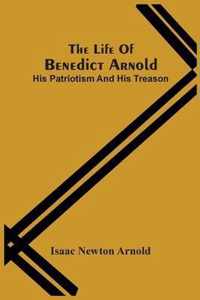 The Life Of Benedict Arnold; His Patriotism And His Treason