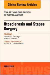 Otosclerosis and Stapes Surgery, An Issue of Otolaryngologic Clinics of North America