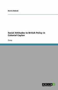 Social Attitudes to British Policy in Colonial Ceylon