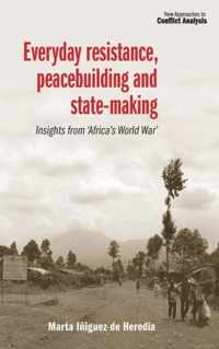 Everyday Resistance, Peacebuilding and StateMaking Insights from 'Africa's World War' New Approaches to Conflict Analysis