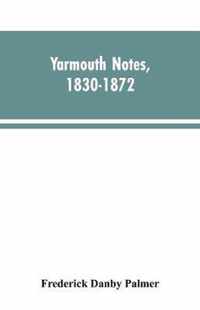 Yarmouth Notes, 1830-1872. Collated from the File of the Norwich Mercury