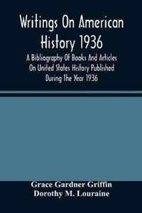 Writings On American History 1936; A Bibliography Of Books And Articles On United States History Published During The Year 1936