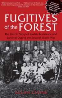 Fugitives of the Forest: The Heroic Story of Jewish Resistance and Survival During the Second World War