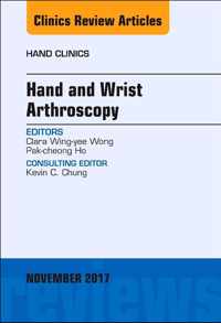 Hand and Wrist Arthroscopy, An Issue of Hand Clinics