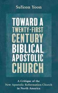 Toward a Twenty-First Century Biblical, Apostolic Church