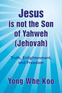 Jesus Is Not the Son of Yahweh (Jehovah)