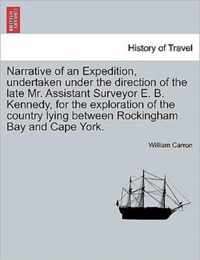 Narrative of an Expedition, Undertaken Under the Direction of the Late Mr. Assistant Surveyor E. B. Kennedy, for the Exploration of the Country Lying Between Rockingham Bay and Cape York.