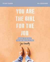 You Are the Girl for the Job Study Guide Daring to Believe the God Who Calls You