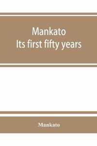 Mankato. Its first fifty years. Containing addresses, historic papers and brief biographies of early settlers and active upbuilders of the city