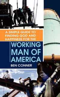 A Simple Guide to Finding God and Happiness for the Working Man of America