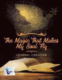 The Magic That Makes My Soul Fly Journal Christian