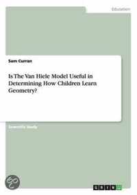 Is The Van Hiele Model Useful in Determining How Children Learn Geometry?