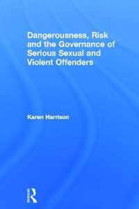 Dangerousness, Risk and the Governance of Serious Sexual and Violent Offenders