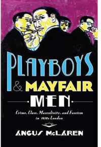 Playboys and Mayfair Men - Crime, Class, Masculinity, and Fascism in 1930s London