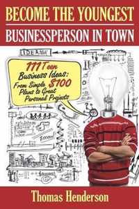 Become the Youngest Businessperson in Town: 111 Teen Business Ideas