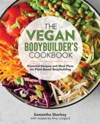 The Vegan Bodybuilder&apos;s Cookbook: Essential Recipes and Meal Plans for Plant-Based Bodybuilding