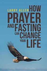 How Prayer and Fasting Can Change Your Life