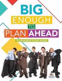 Big Enough to Plan Ahead - Planner for Kids