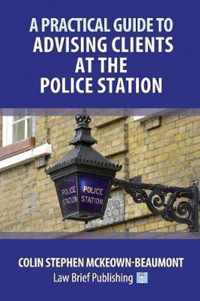 A Practical Guide to Advising Clients at the Police Station