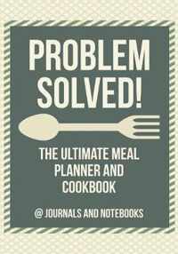 Problem Solved! The Ultimate Meal Planner and Cookbook