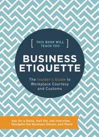 This Book Will Teach You Business Etiquette: The Insider&apos;s Guide to Workplace Courtesy and Customs