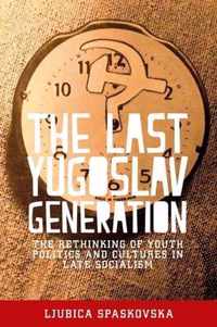 The Last Yugoslav Generation The Rethinking of Youth Politics and Cultures in Late Socialism