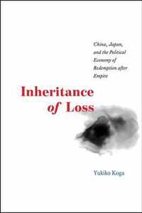 Inheritance of Loss - China, Japan, and the Political Economy of Redemption after Empire