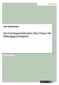 Der Ganztagsschulausbau. Eine Chance fur Bildungsgerechtigkeit?