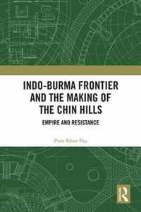 Indo-Burma Frontier and the Making of the Chin Hills: Empire and Resistance