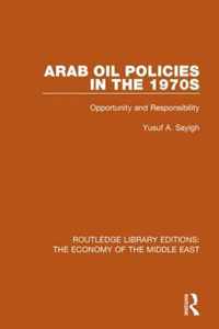 Arab Oil Policies in the 1970s (Rle Economy of Middle East) Opportunity and Responsibility