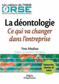 La déontologie. Ce qui va changer dans l'entreprise: Démarche, chartes et codes