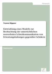 Entwicklung eines Modells zur Beobachtung der unterrichtlichen nonverbalen Lehrerkommunikation von Erwartungshaltungen gegenuber Schulern