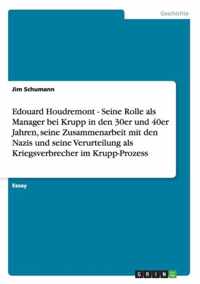 Edouard Houdremont - Seine Rolle als Manager bei Krupp in den 30er und 40er Jahren, seine Zusammenarbeit mit den Nazis und seine Verurteilung als Kriegsverbrecher im Krupp-Prozess