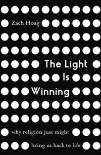 Light Is Winning Why Religion Just Might Bring Us Back to Life