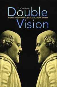 Double Vision - Moral Philosophy and Shakespeare Drama