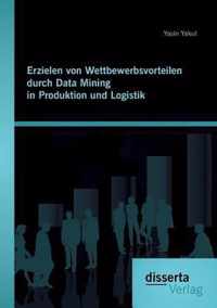 Erzielen von Wettbewerbsvorteilen durch Data Mining in Produktion und Logistik