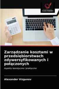 Zarzdzanie kosztami w przedsibiorstwach zdywersyfikowanych i polczonych