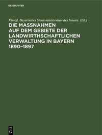 Die Maßnahmen Auf Dem Gebiete Der Landwirthschaftlichen Verwaltung in Bayern 1890-1897: Denkschrift