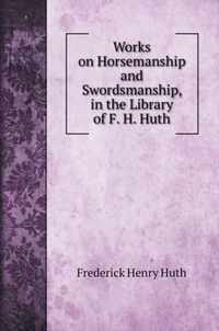 Works on Horsemanship and Swordsmanship, in the Library of F. H. Huth