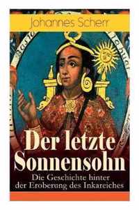 Der letzte Sonnensohn: Die Geschichte hinter der Eroberung des Inkareiches