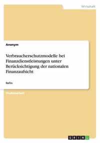 Verbraucherschutzmodelle bei Finanzdienstleistungen unter Berucksichtigung der nationalen Finanzaufsicht