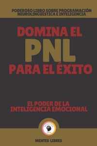 Domina El Pnl Para El Exito-El Poder de la Inteligencia Emocional